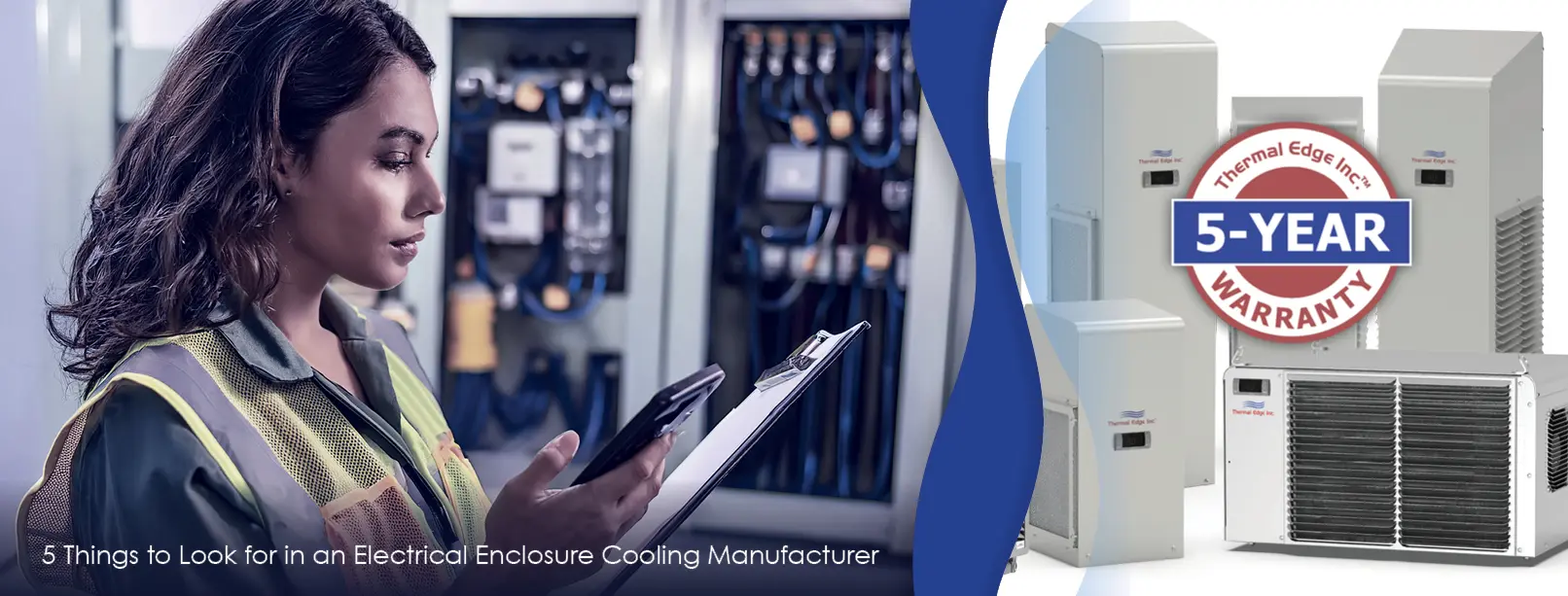 raphic for the blog '5 Things to Look for in an Electrical Enclosure Cooling Manufacturer,' showing a female technician wearing a safety vest and comparing the notes from her clipboard with enclosure cooling companies found in her mobile device. She is standing in front of electrical control panels. The second image on the right shows a variety of Thermal Edge enclosure air conditioners displayed next to a large 5-year warranty badge, emphasizing product quality, durability, and manufacturer reliability.