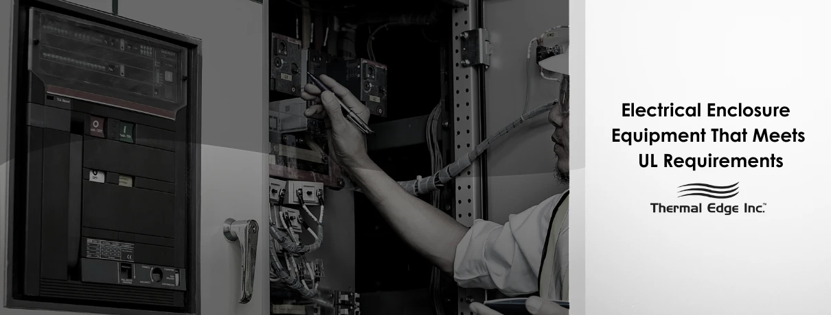 Technician inspecting the inside of an electrical enclosure, titled overlay ‘Electrical Enclosure Equipment That Meets UL Requirements’. Banner for Thermal Edge Inc.