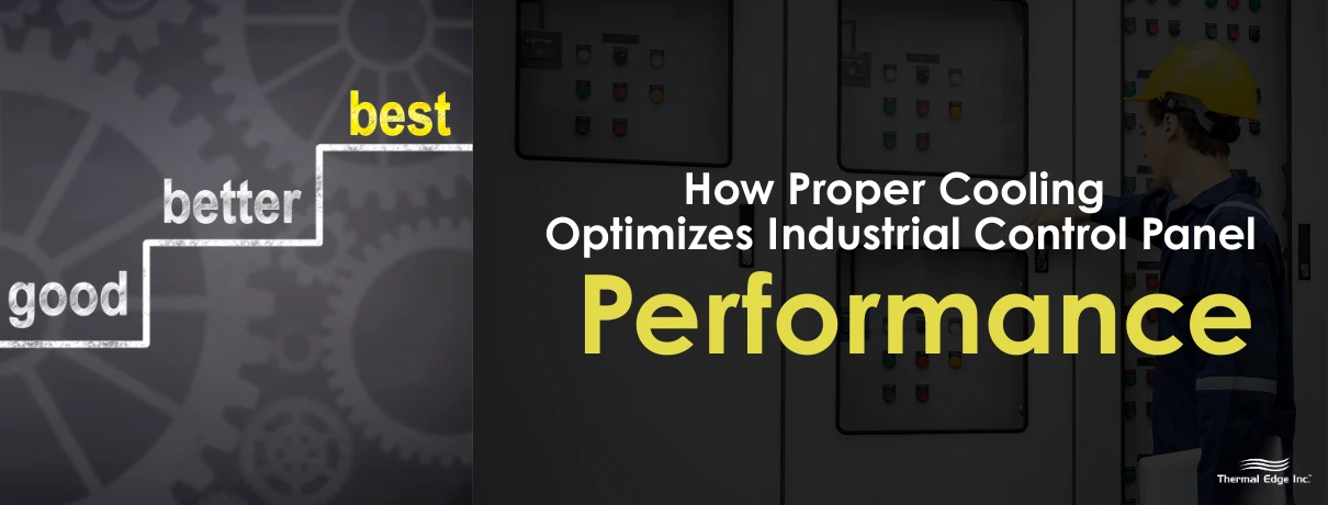 Graphic illustrating performance improvement from ‘good’ to ‘best’ alongside an industrial control panel and technician inspecting equipment. Banner for Thermal Edge Inc. blog titled ‘How Proper Cooling Optimizes Industrial Control Panel Performance’.