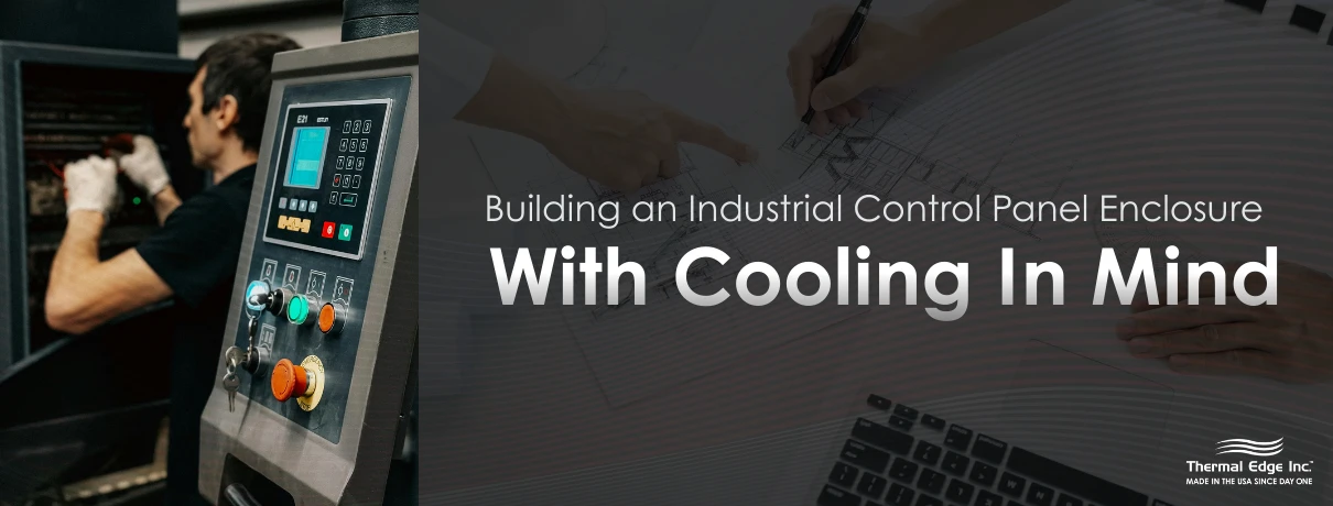 “Industrial control panel interface in the foreground with a technician working inside an enclosure, alongside an engineer sketching enclosure plans on paper. Banner for Thermal Edge Inc. blog titled ‘Building an Industrial Control Panel Enclosure With Cooling In Mind’.
