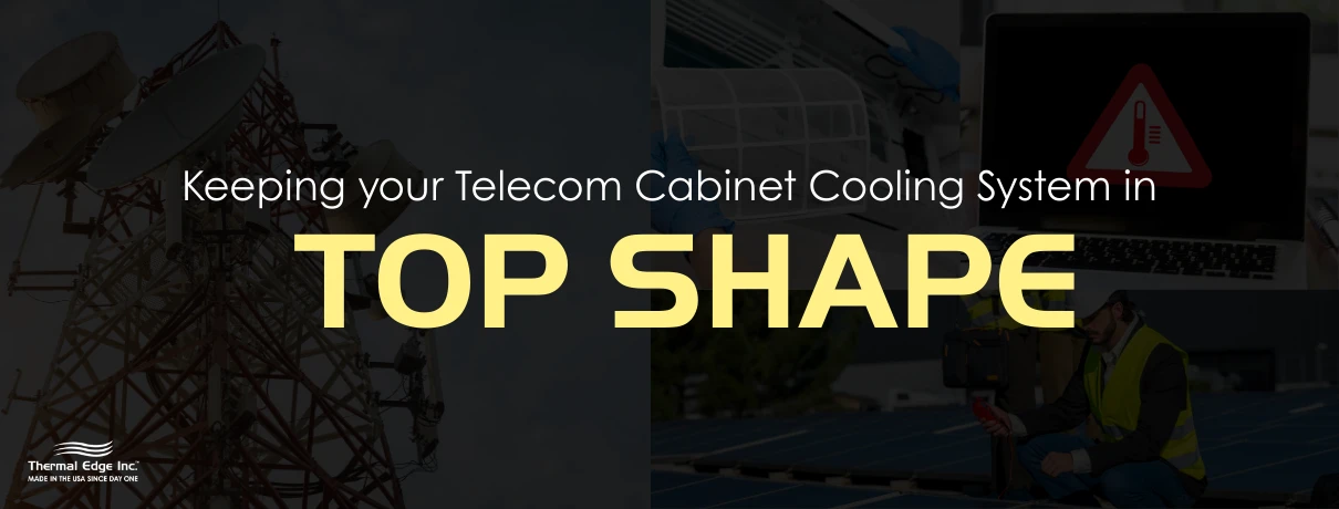 Split-image collage showing telecom towers, solar panels, a temperature warning icon, and a technician inspecting equipment in the field. Banner for Thermal Edge Inc. blog titled ‘Keeping Your Telecom Cabinet Cooling System in Top Shape’.